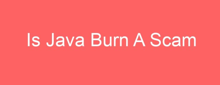 Is Java Burn A Scam