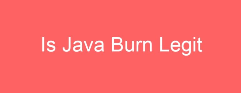 Is Java Burn Legit