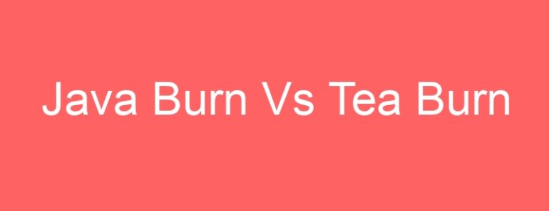 Java Burn Vs Tea Burn