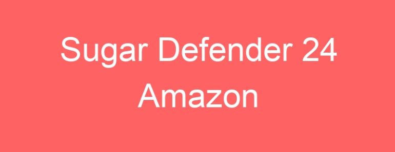 Sugar Defender 24 Amazon