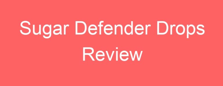 Sugar Defender Drops Review