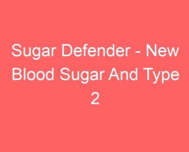 Sugar Defender – New Blood Sugar And Type 2