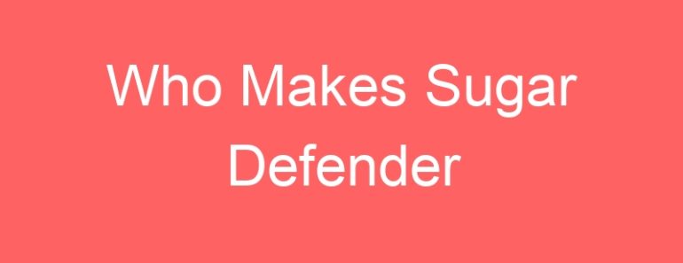 Who Makes Sugar Defender